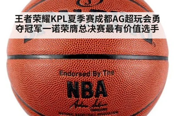 王者荣耀KPL夏季赛成都AG超玩会勇夺冠军一诺荣膺总决赛最有价值选手