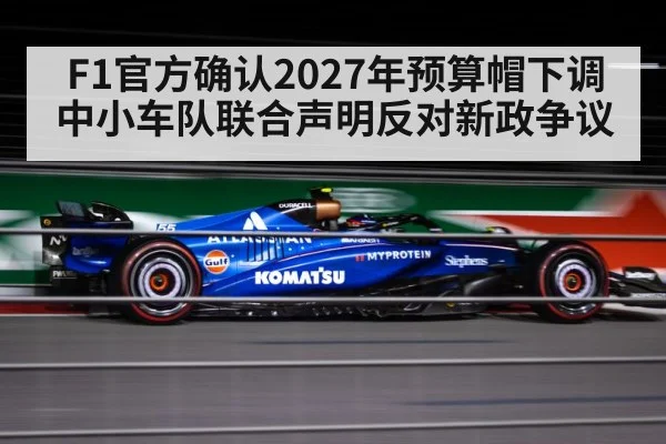 F1官方确认2027年预算帽下调 中小车队联合声明反对新政争议