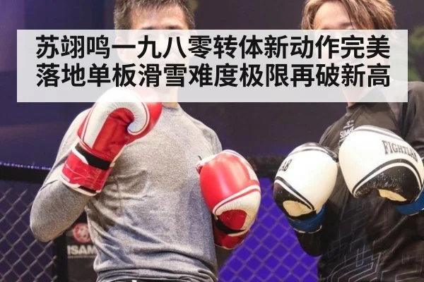 苏翊鸣一九八零转体新动作完美落地单板滑雪难度极限再破新高