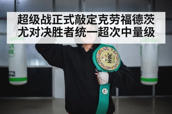 超级战正式敲定克劳福德茨尤对决胜者统一超次中量级